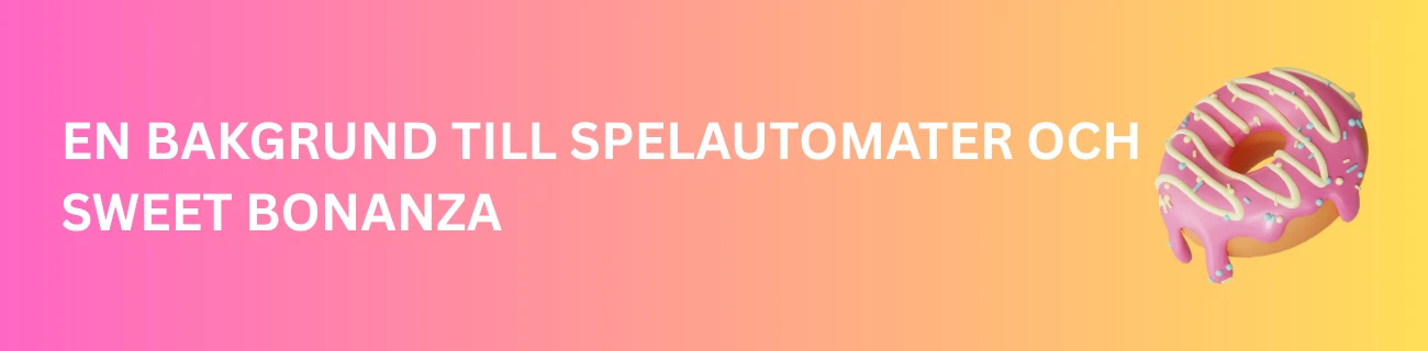 En Bakgrund till Spelautomater och Sweet Bonanza